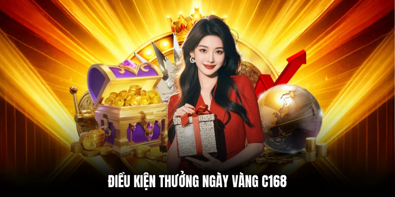 Điều kiện thưởng ngày vàng C168